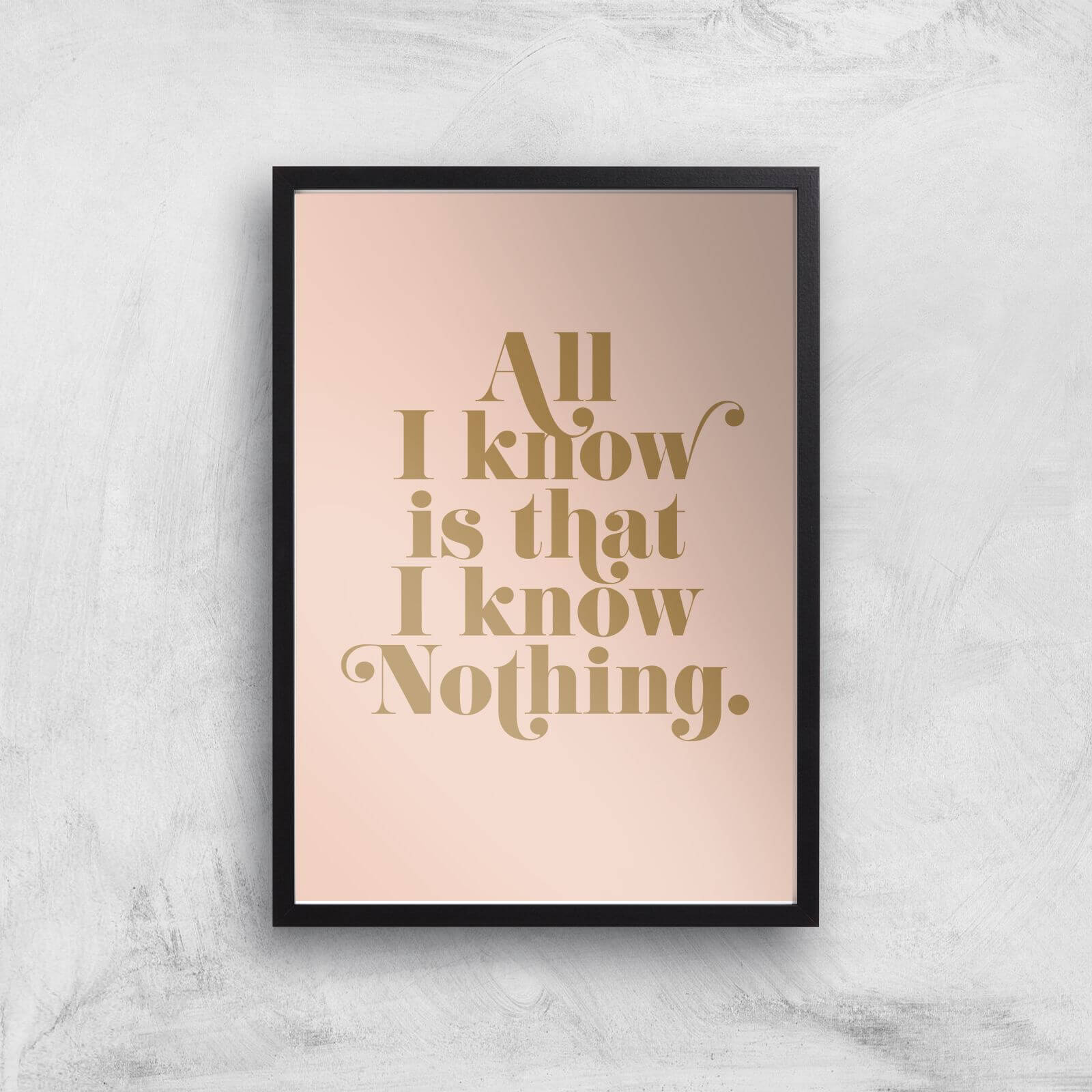 All I Know Is That I Know Nothing Giclee Art Print - A3 - Black Frame