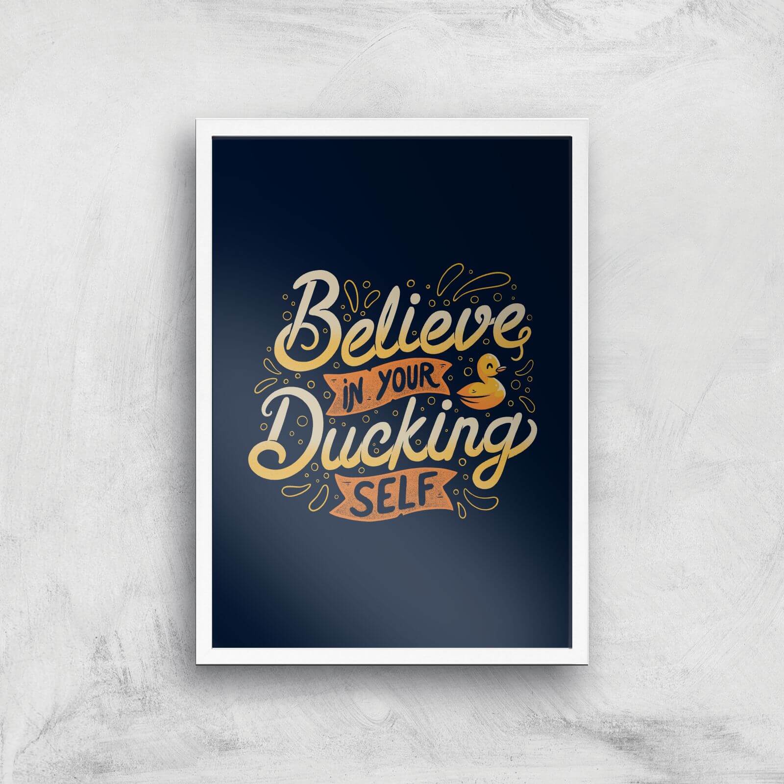 Believe In Your Ducking Self Giclee Art Print - A3 - White Frame