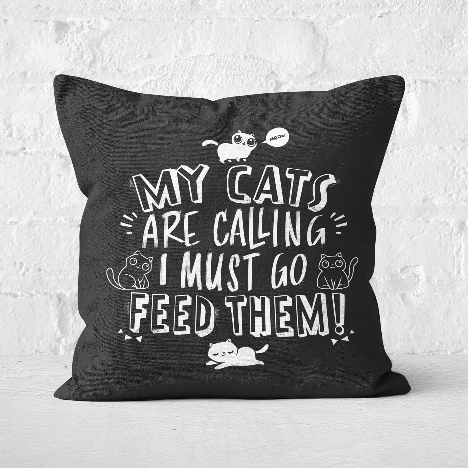My Cats Are Calling And I Must Go Feed Them Square Cushion - 40x40cm - Soft Touch