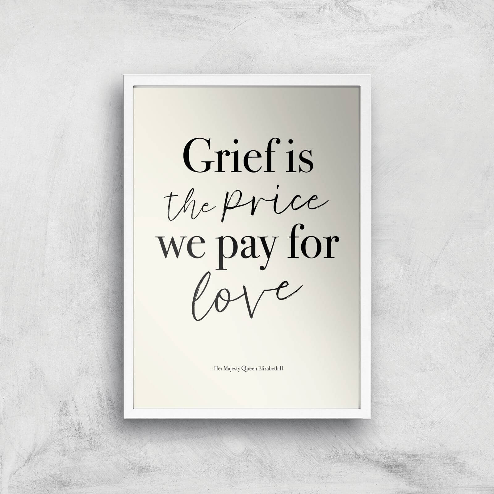 Grief Is The Price We Pay For Love Giclee Art Print - A4 - White Frame
