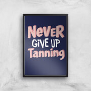 Never Give Up Tanning Art Print - A4 - No Hanger Never Give Up Tanning Art Print - A4 - No Hanger