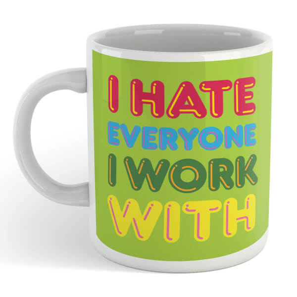 I Hate Everyone I Work With Mug