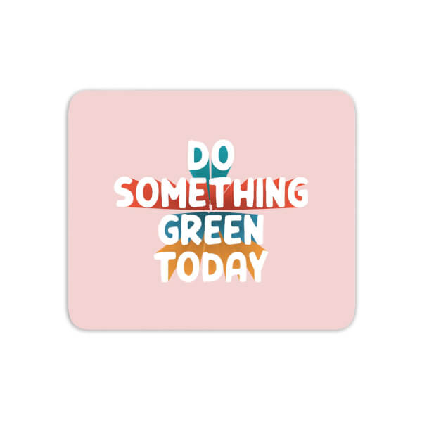 Do Something Green Today Mouse Mat