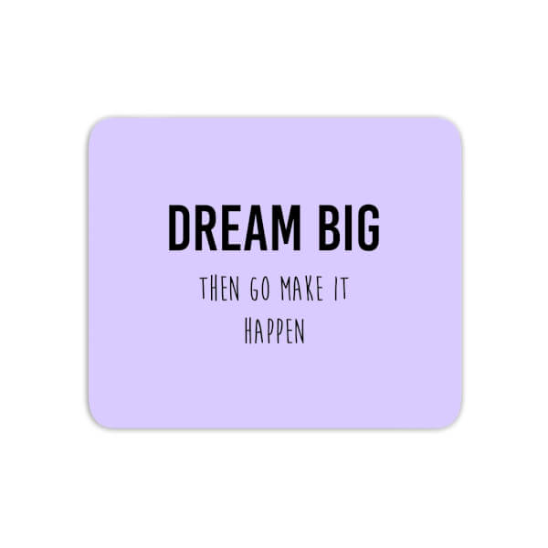 DREAM BIG Then Go Make It Happen Mouse Mat