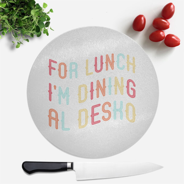 For Lunch I'm Dining Al Desko Round Chopping Board