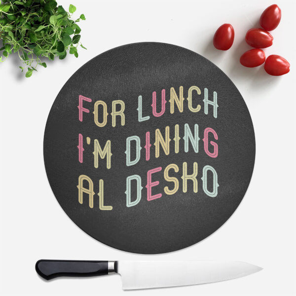 For Lunch I'm Dining Al Desko Round Chopping Board