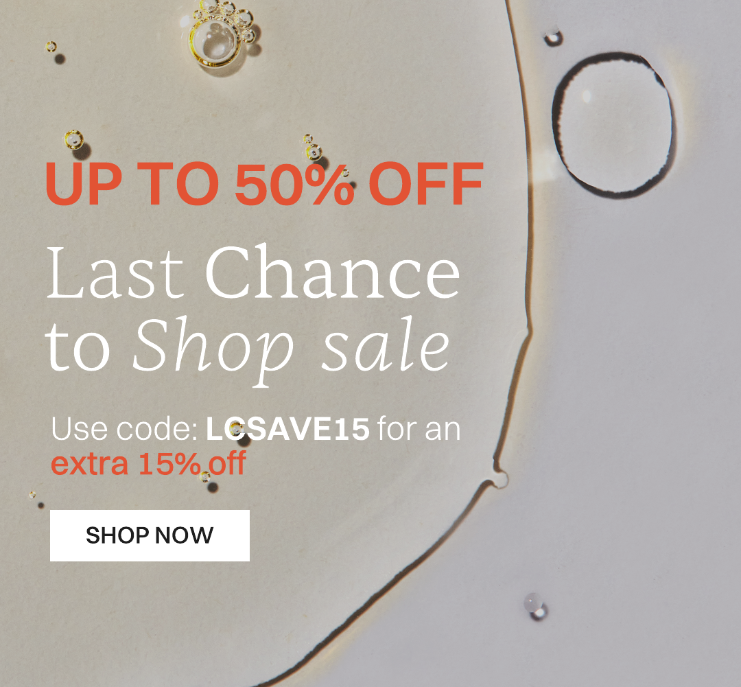 Up to 50% off last chance to shop sale. use code: LCSAVE15 for an extra 15% off SHOP NOW