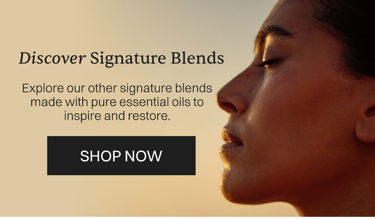 Explore our other signature blends made with pure essential oils to inspire and restore.