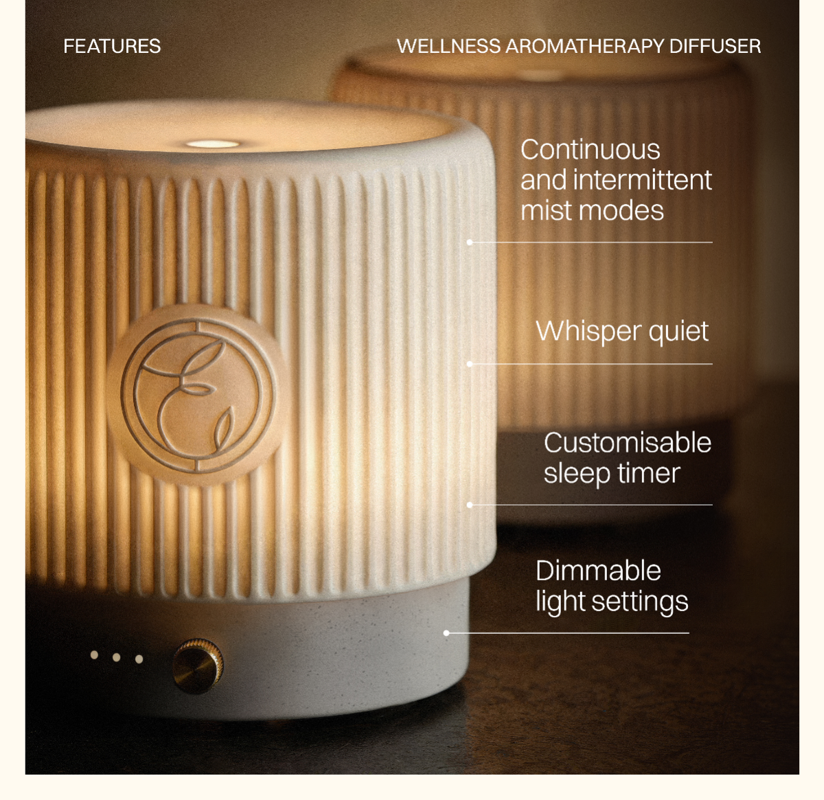 Features. Continuous and intermittent mist modes. Whispher quiet. Customisable sleep time. Dimmable light settings.