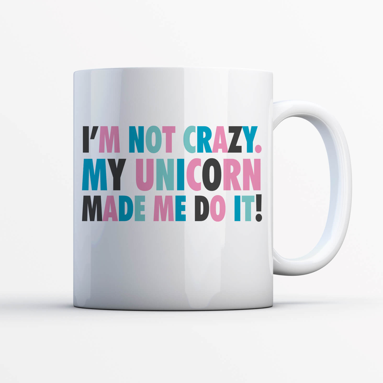 I'm Not Crazy My Unicorn Made Me Do It Mug