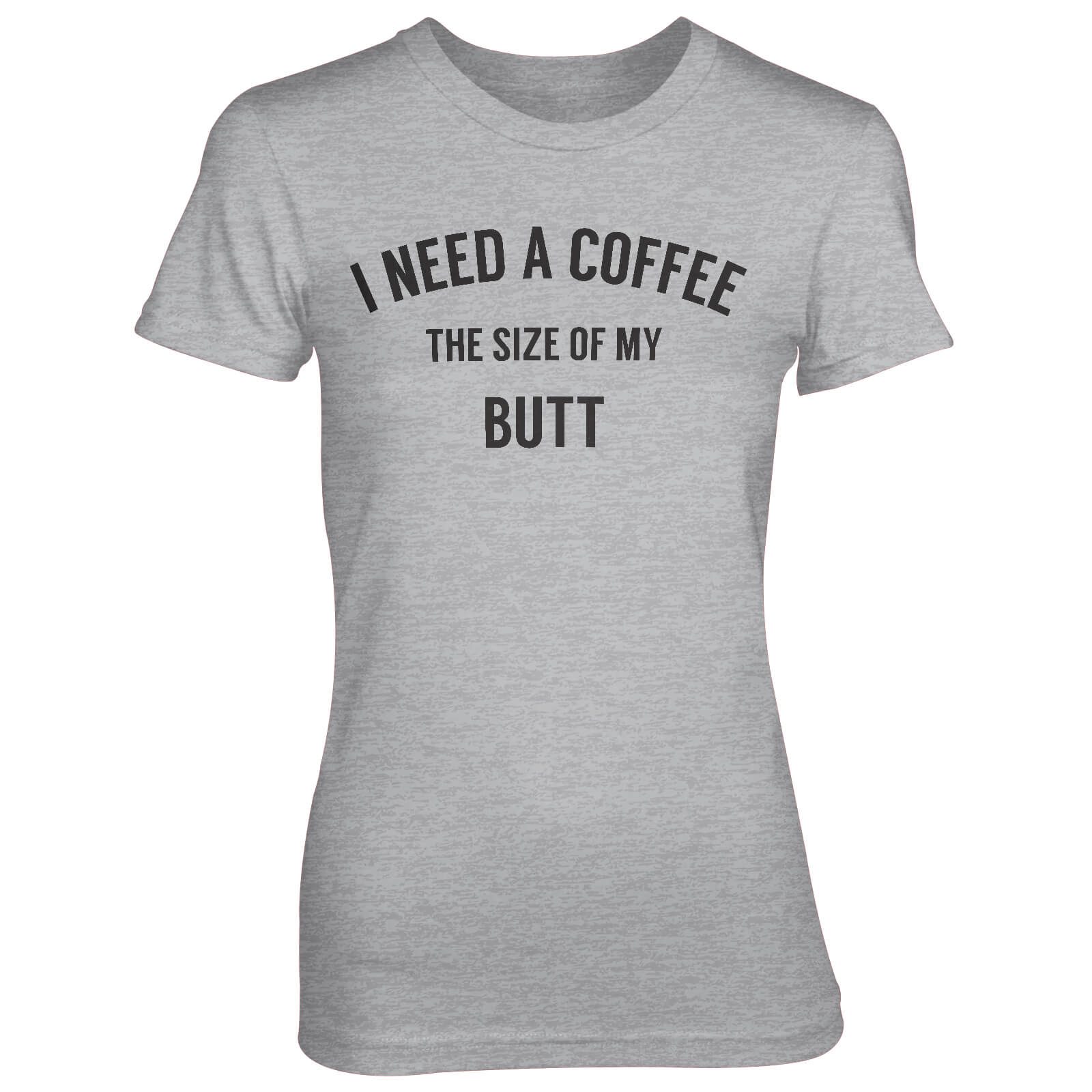 I Need A Coffee The Size Of My Butt Women's Grey T-Shirt - S - Grey