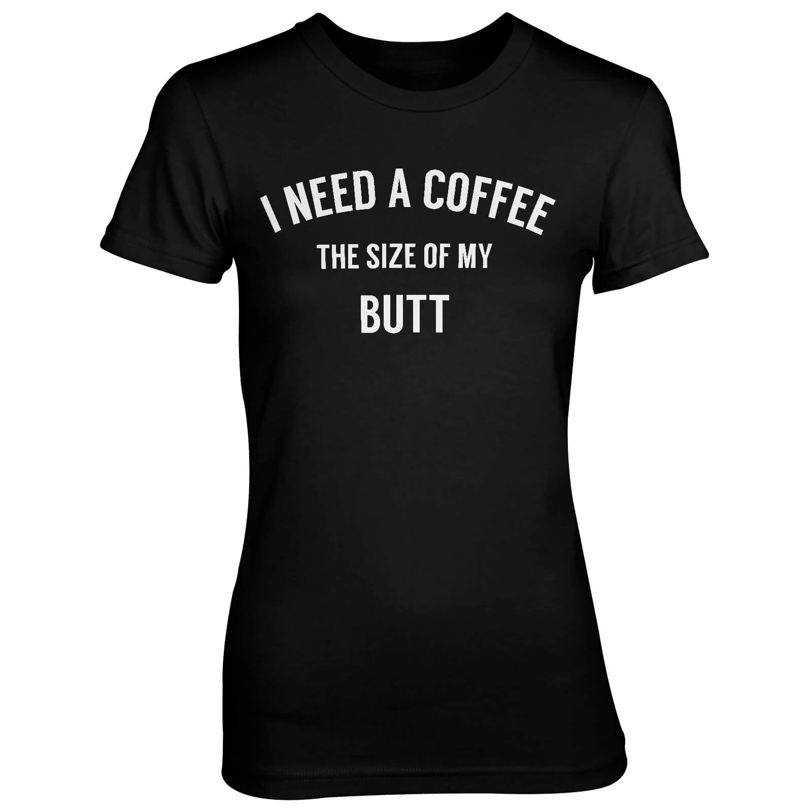 I Need A Coffee The Size Of My Butt Women's Black T-Shirt - S - Black
