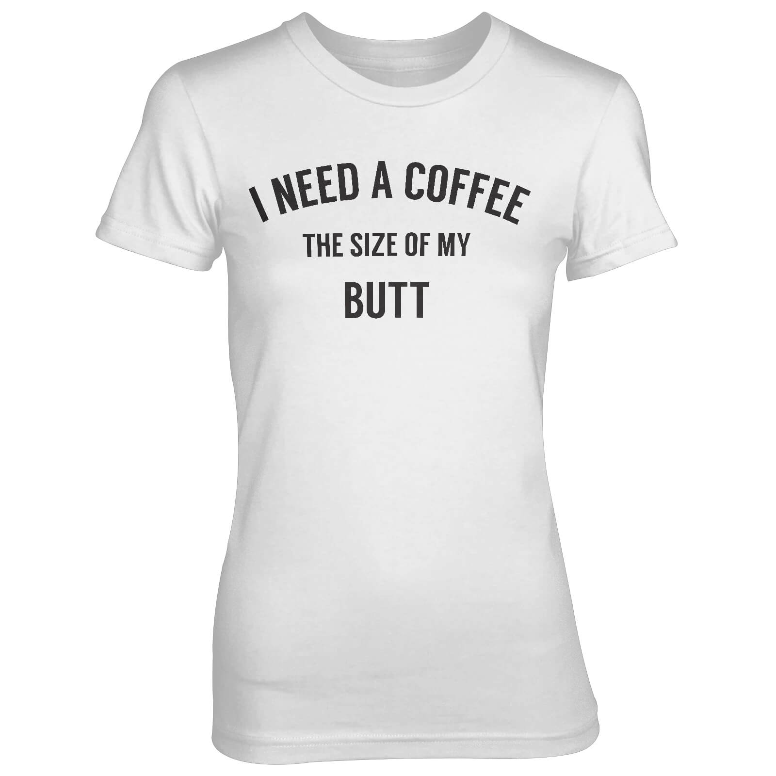 I Need A Coffee The Size Of My Butt Women's White T-Shirt - S - White