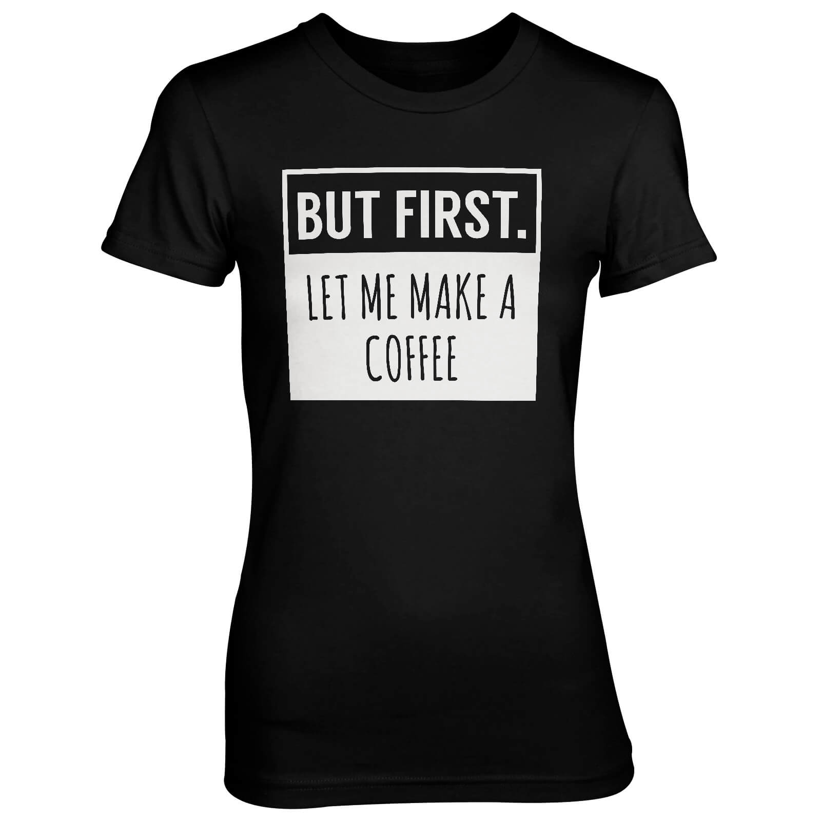But First Let Me Make A Coffee Women's Black T-Shirt - M - Black