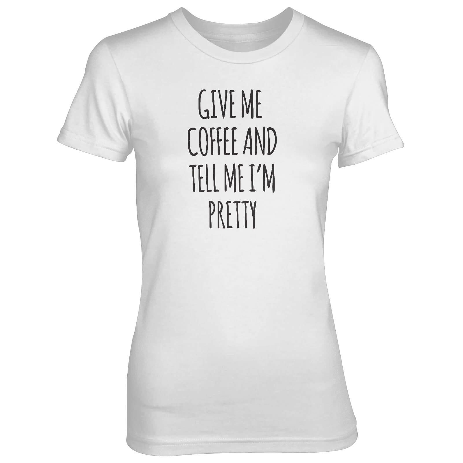 Give Me Coffee And Tell Me I'm Pretty Women's White T-Shirt - S - White