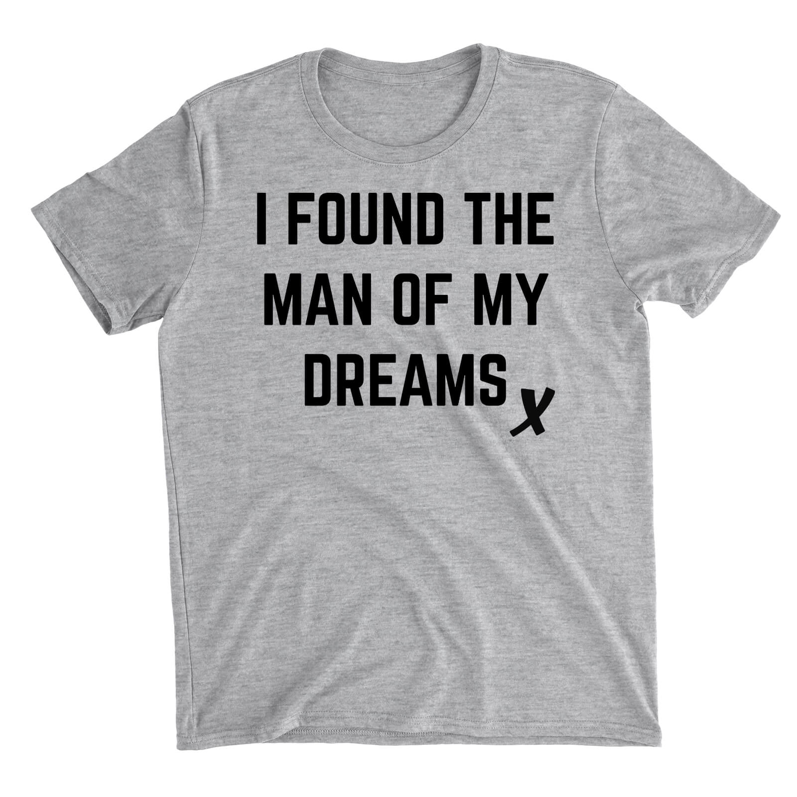 I Found The Man Of My Dreams Grey T-Shirt - S - Grey