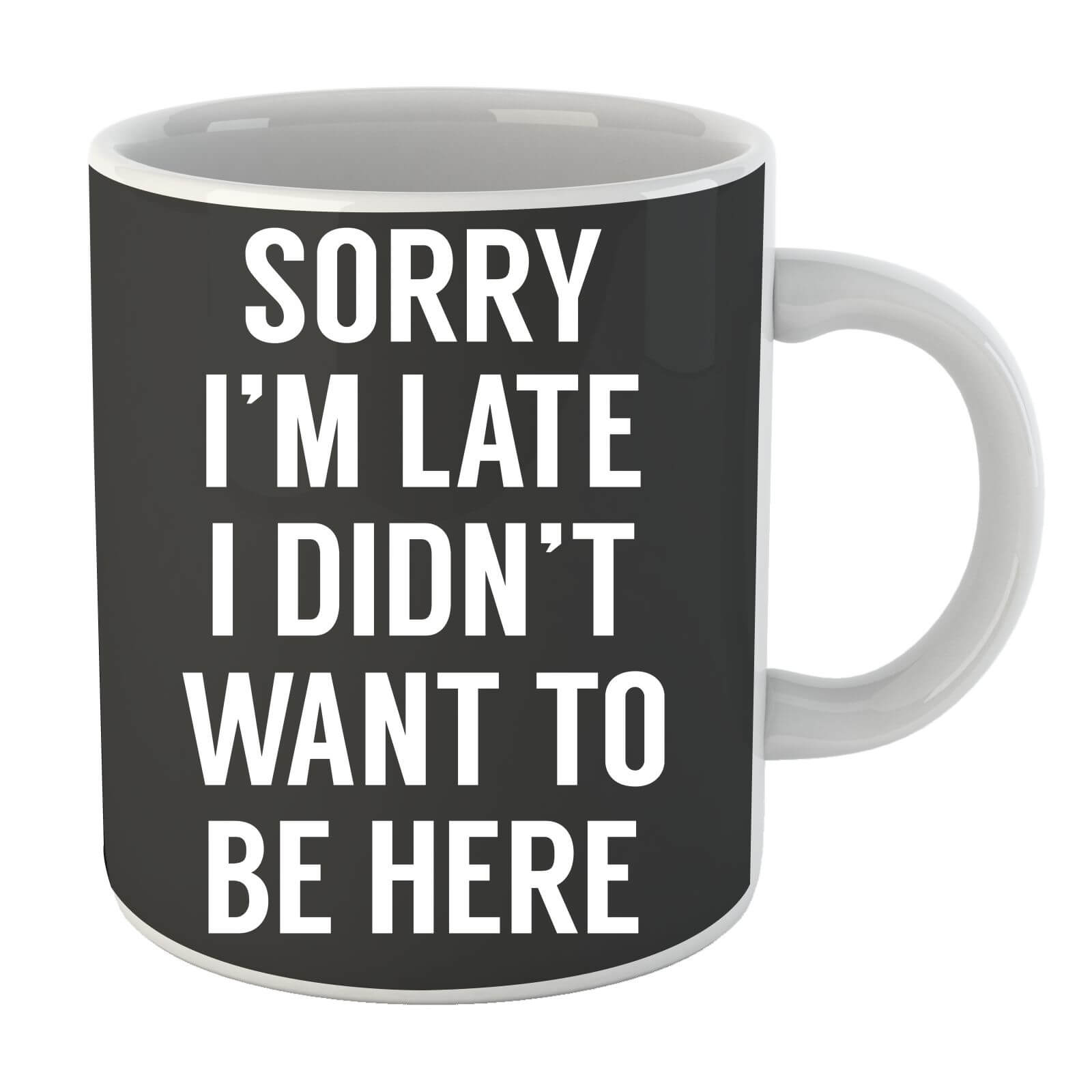 Sorry Im Late I didnt Want to be Here Mug
