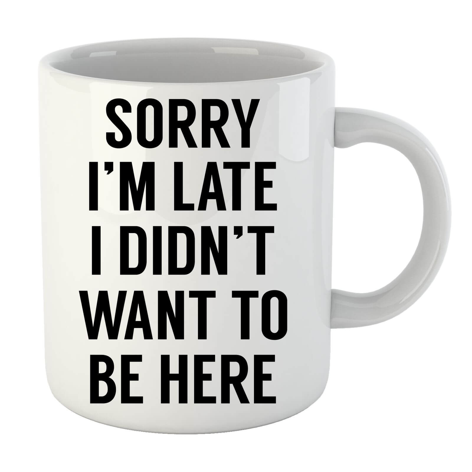 Sorry Im Late I didnt Want to be Here Mug