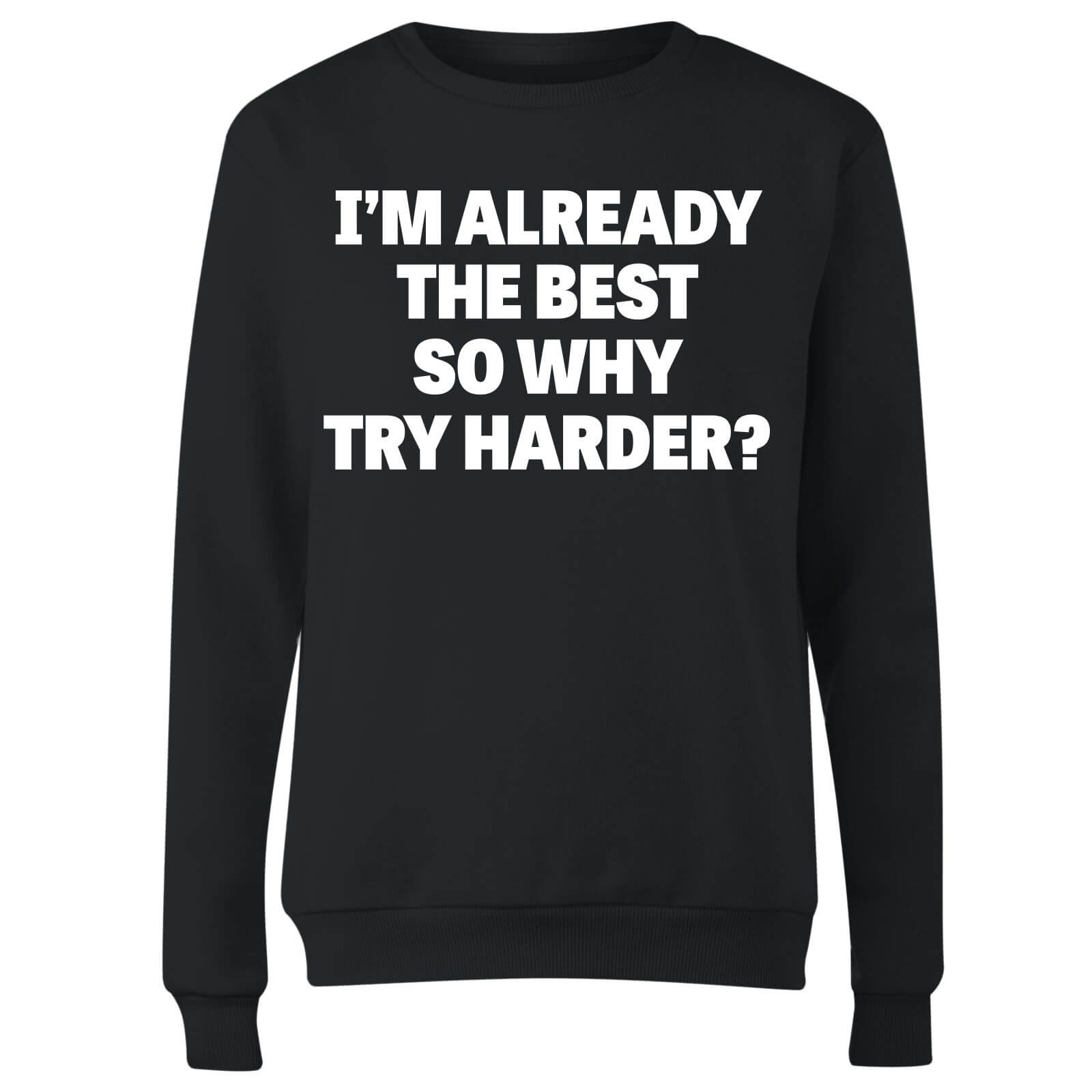 Im Already the Best so Why Try Harder Women's Sweatshirt - Black - S - Black