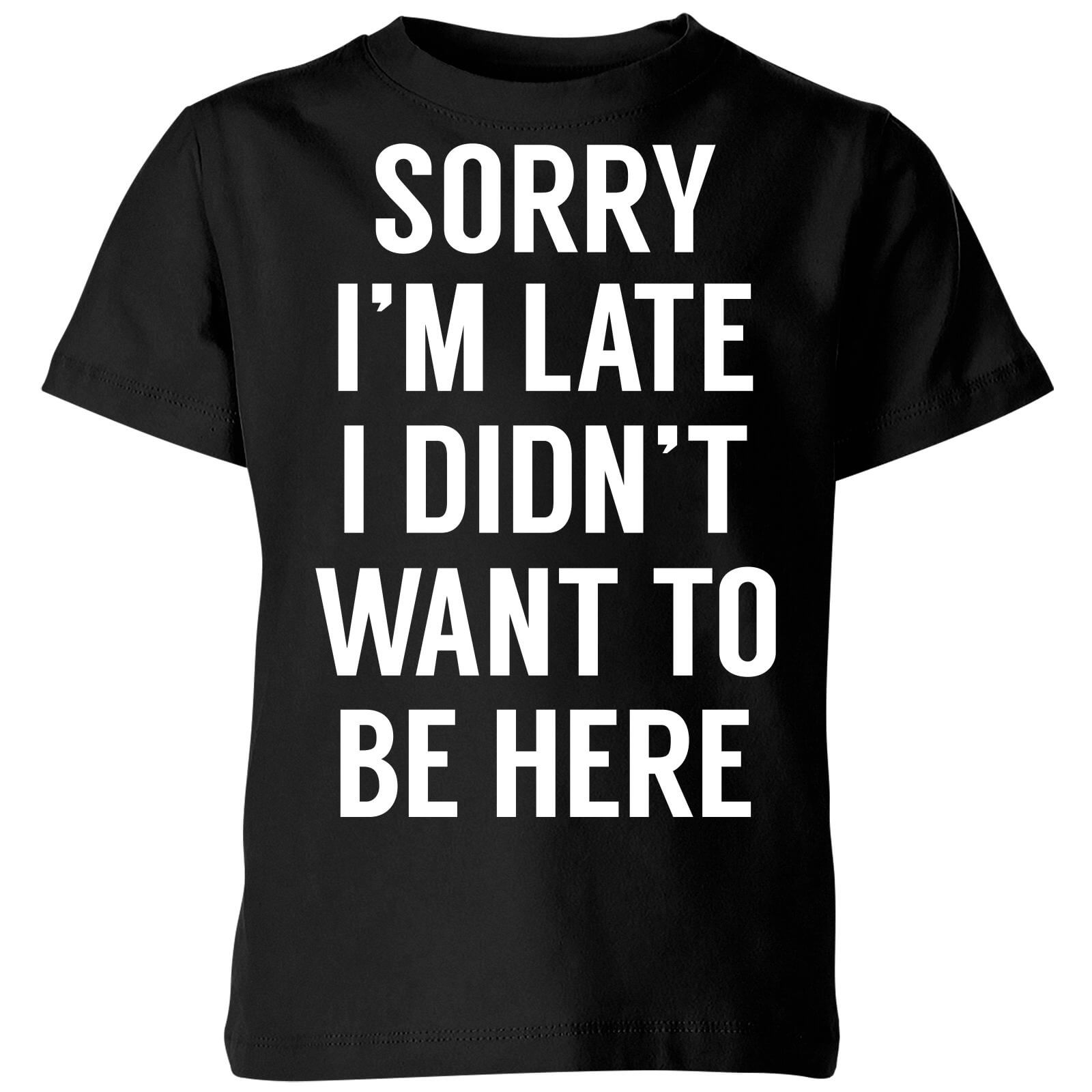 Sorry Im Late I didnt Want to be Here Kids' T-Shirt - Black - 3-4 Years - Black