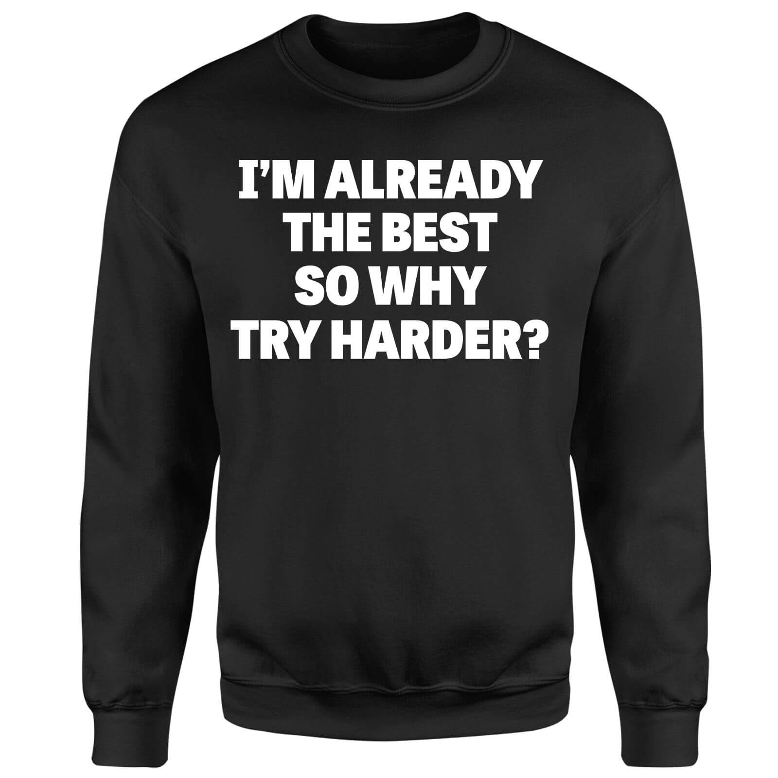 Im Already the Best so Why Try Harder Sweatshirt - Black - S - Black