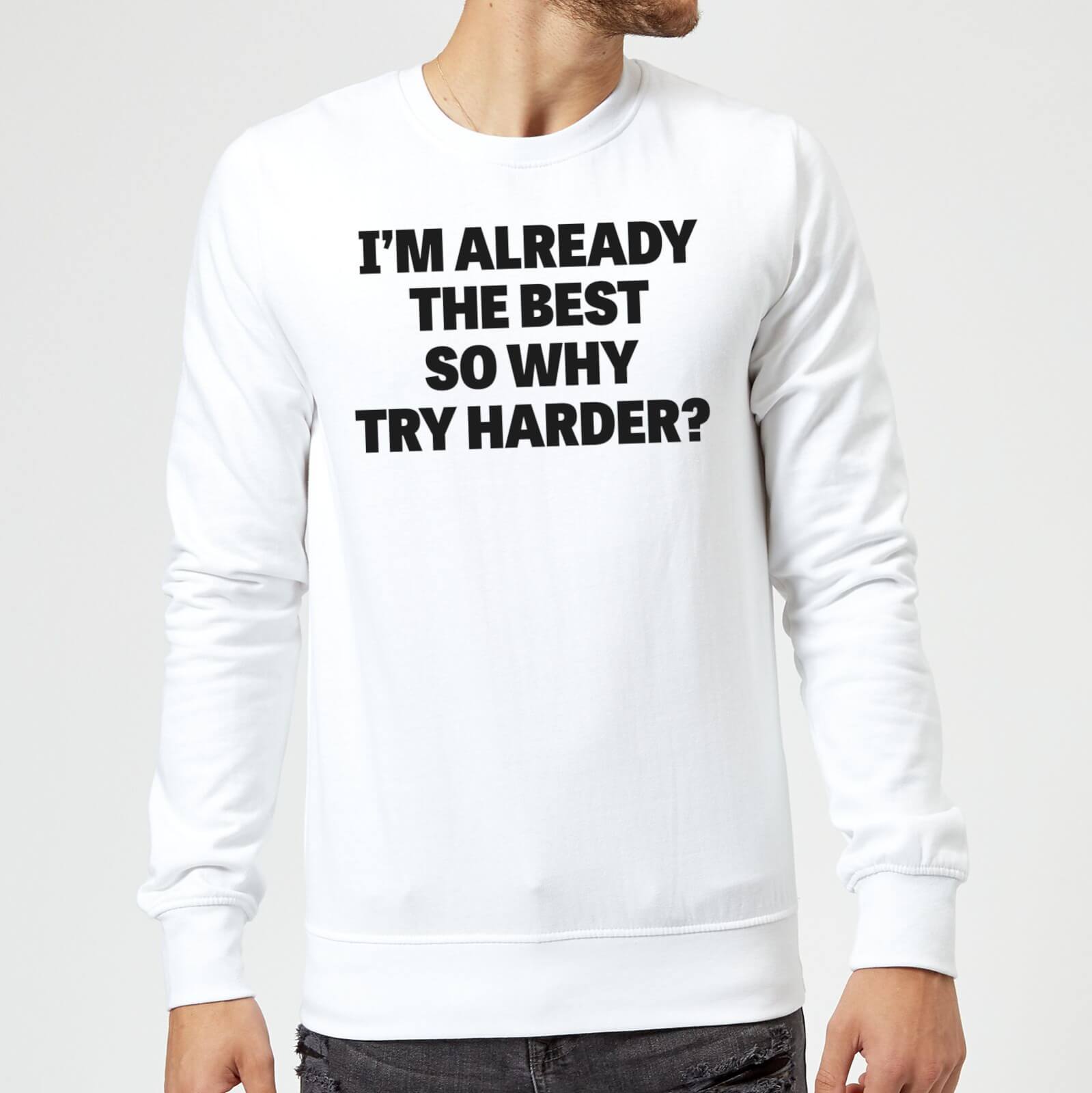 Im Already the Best so Why Try Harder Sweatshirt - White - M - White