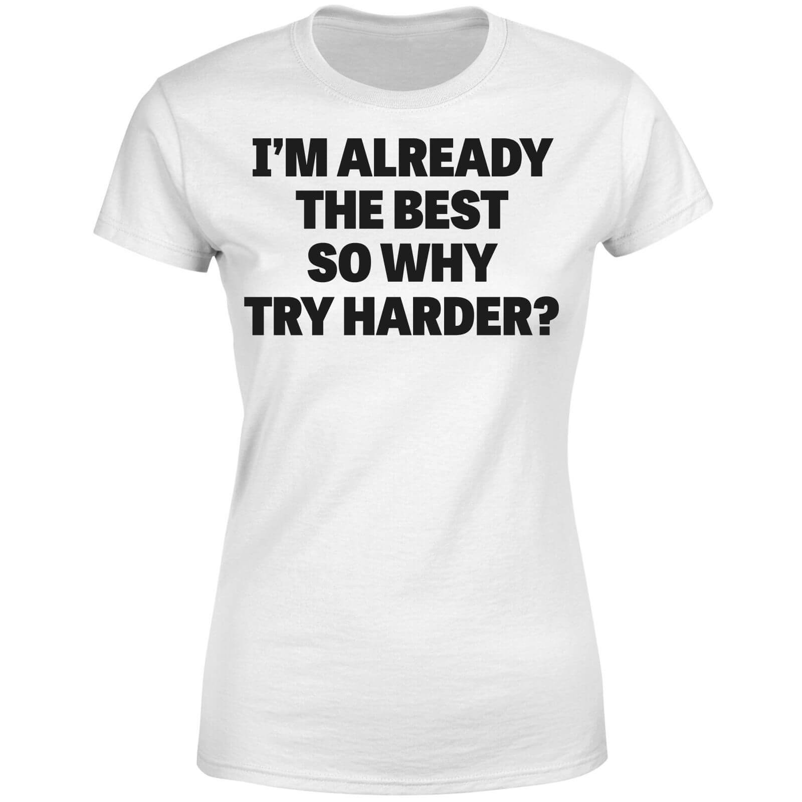 Im Already the Best so Why Try Harder Women's T-Shirt - White - S - White