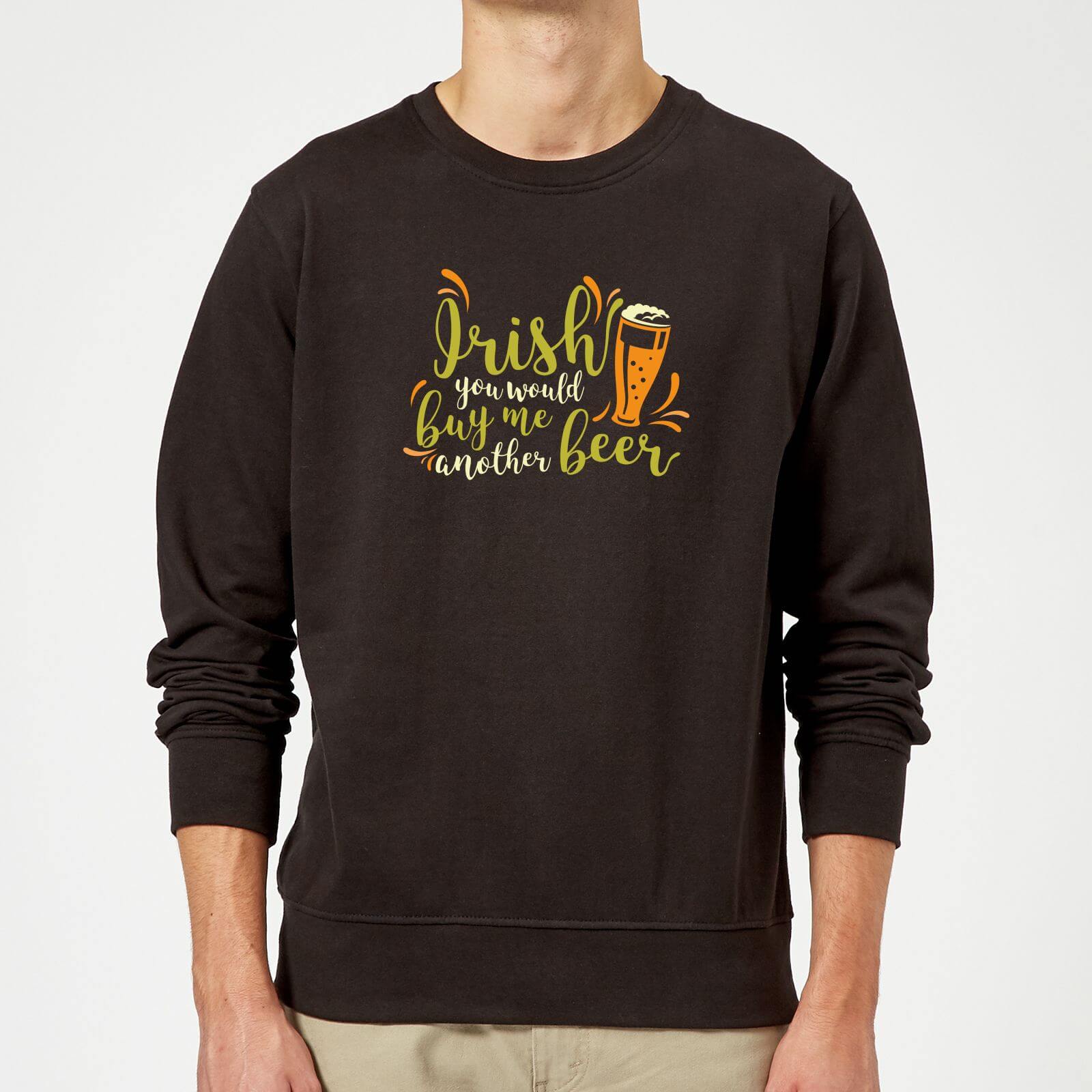 Irish You Would Buy Me Another Beer Sweatshirt - Black - L - Black