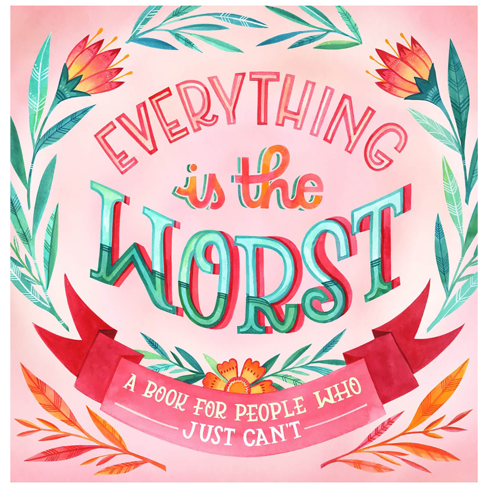 Everything Is the Worst: A Book for People Who Just Can't (Hardback)