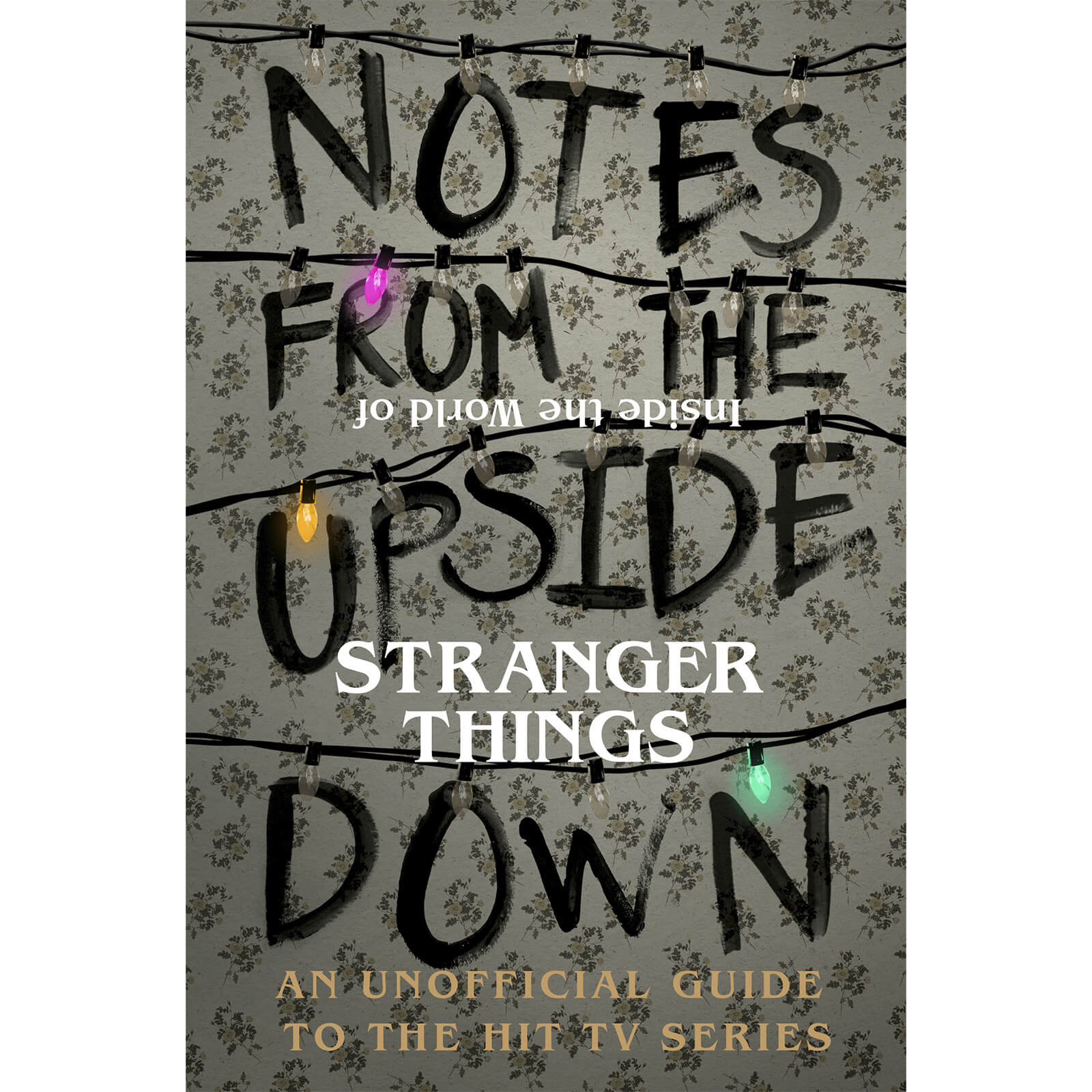

Notes From the Upside Down - Inside the World of Stranger Things (Hardback)