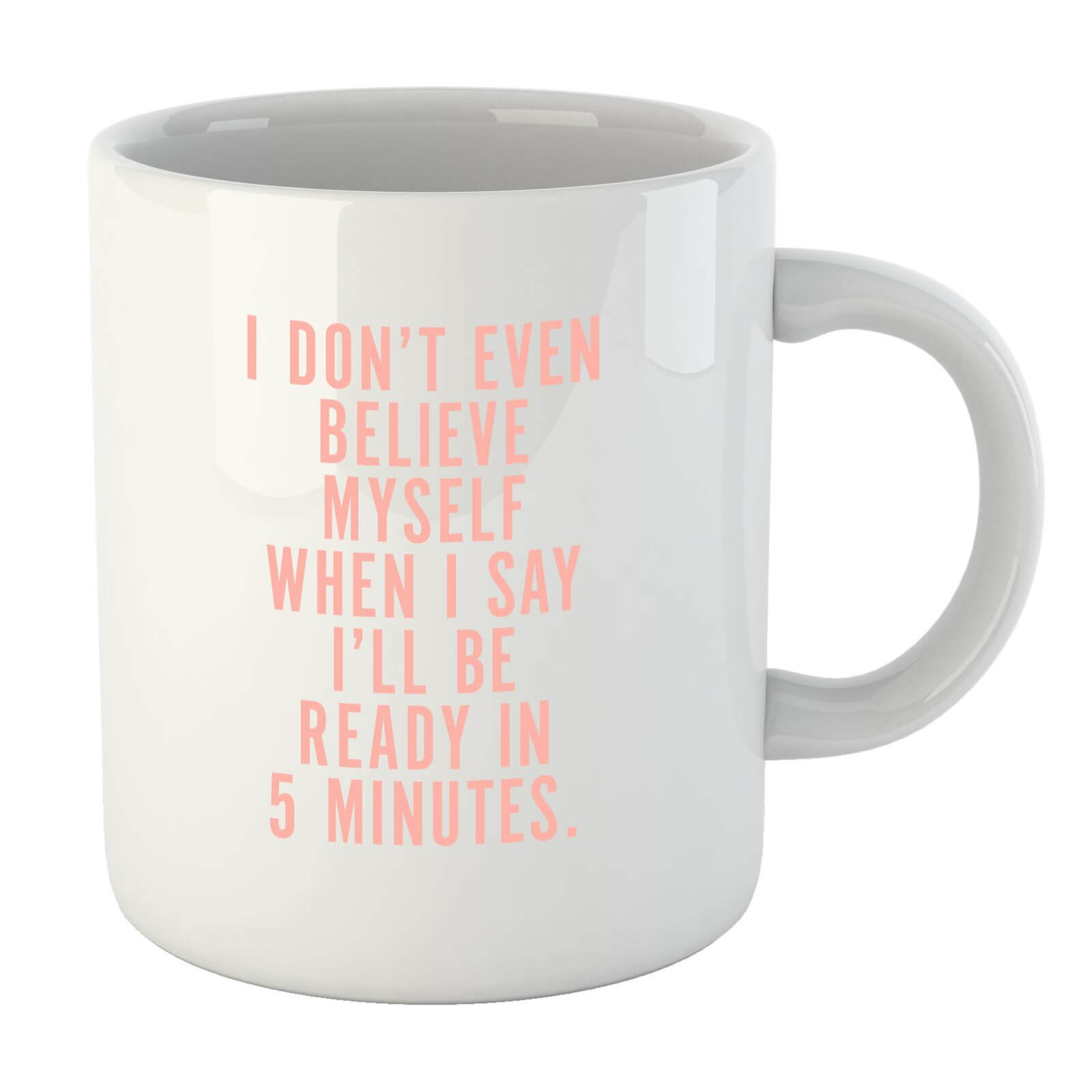 PlanetA444 I Don't Even Believe Myself When I Say I'll Be Ready In 5 Minutes Mug