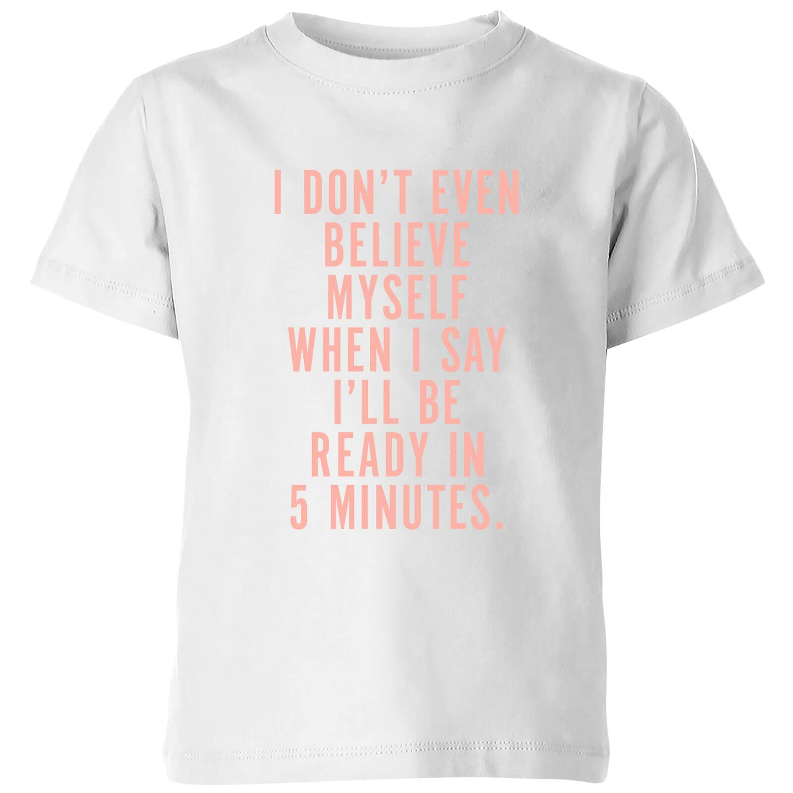 PlanetA444 I Don't Even Believe Myself When I Say I'll Be Ready In 5 Minutes Kids' T-Shirt - White - 3-4 Years - White