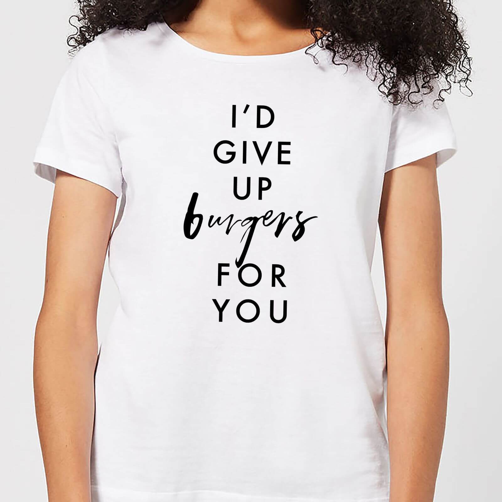 I'd Give Up Burgers for You Women's T-Shirt - White - S - White