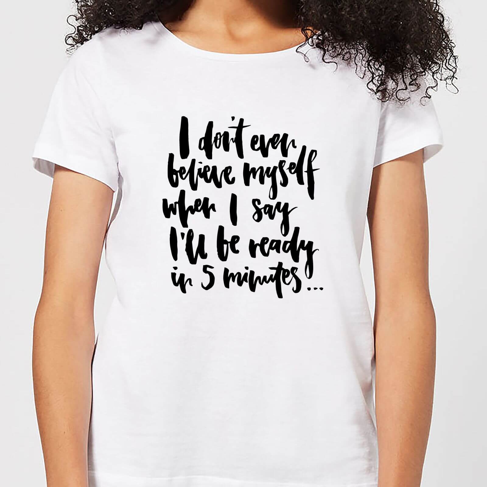 I Don't Even Believe Myself When I Say I'll Be Ready In 5 Minutes Women's T-Shirt - White - M - White