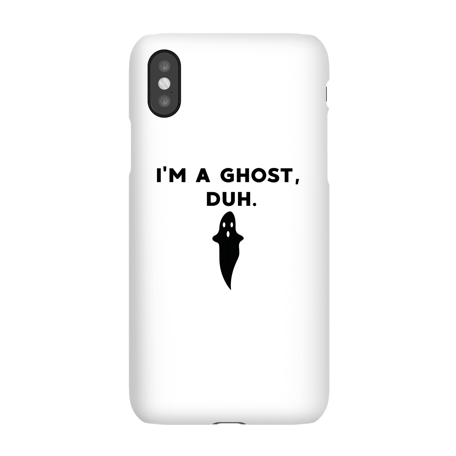 I'm A Ghost, Duh. Phone Case for iPhone and Android - iPhone XS - Snap Case - Matte