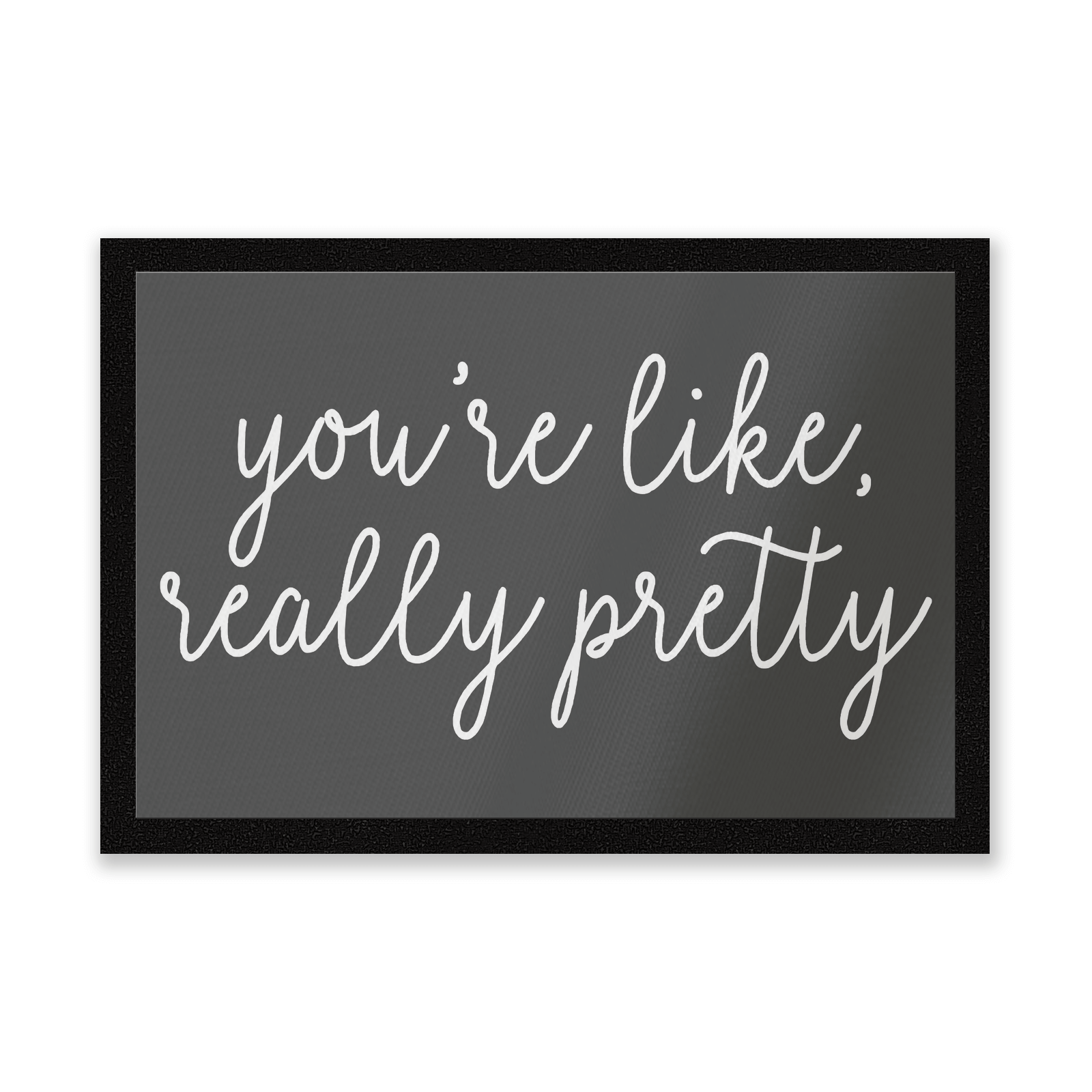You're Like Really Pretty Entrance Mat