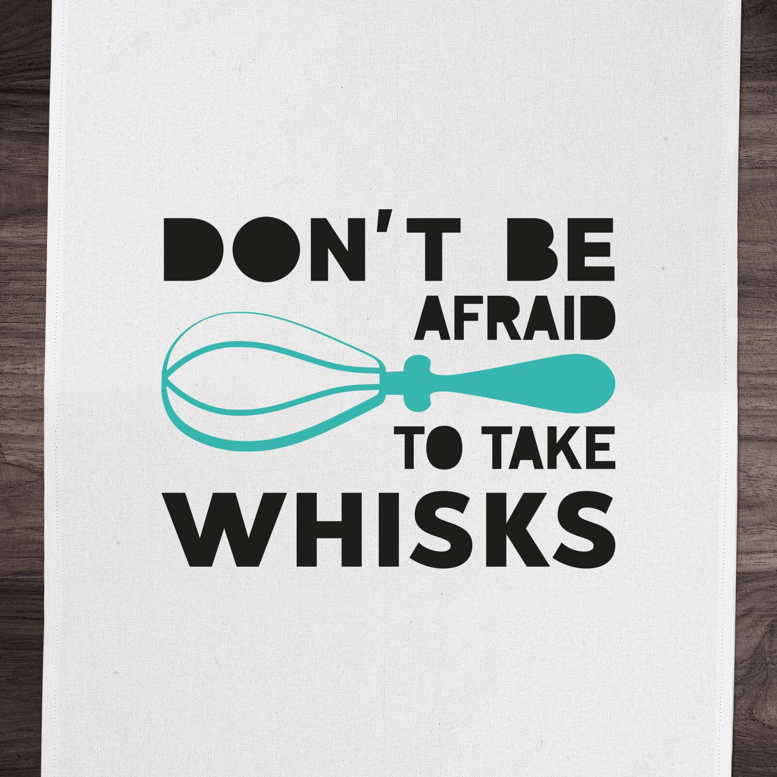 Don't Be Afraid To Take Whisks Cotton Tea Towel