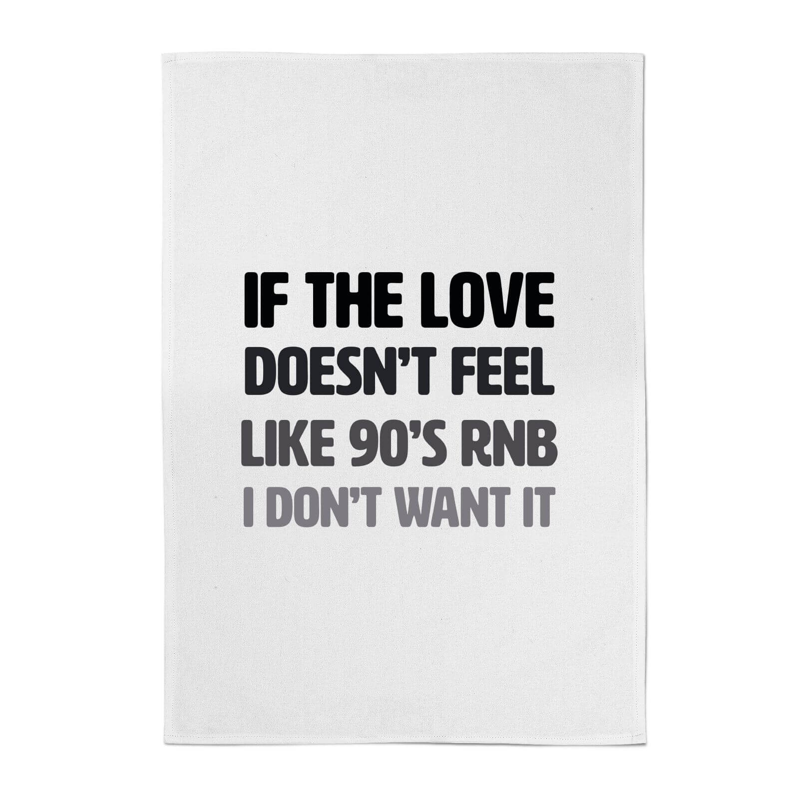If The Love Doesn't Feel Like 90's RNB Cotton Tea Towel