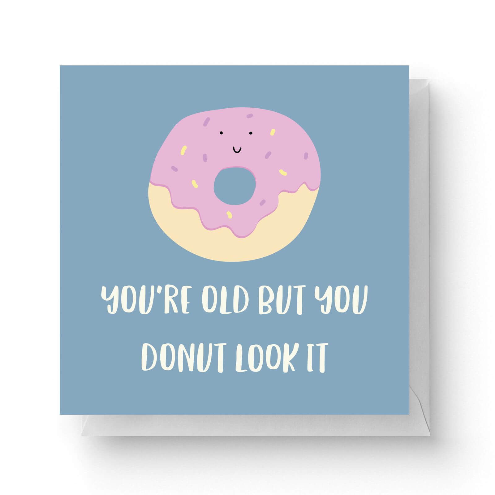 Image of You're Old But You Donut Look It Square Greetings Card (14.8cm x 14.8cm)