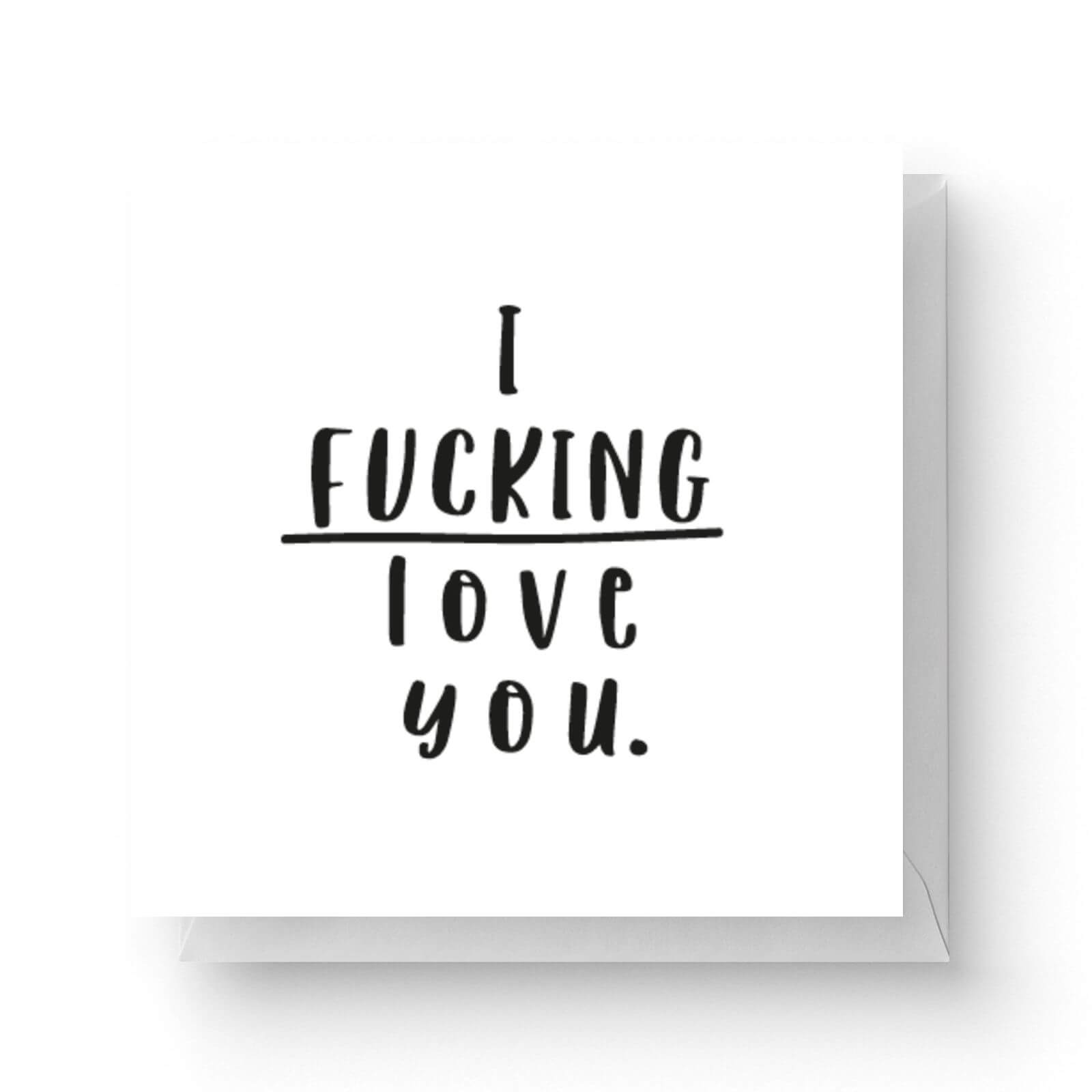 I Fucking Love You Square Greetings Card 148cm X 148cm