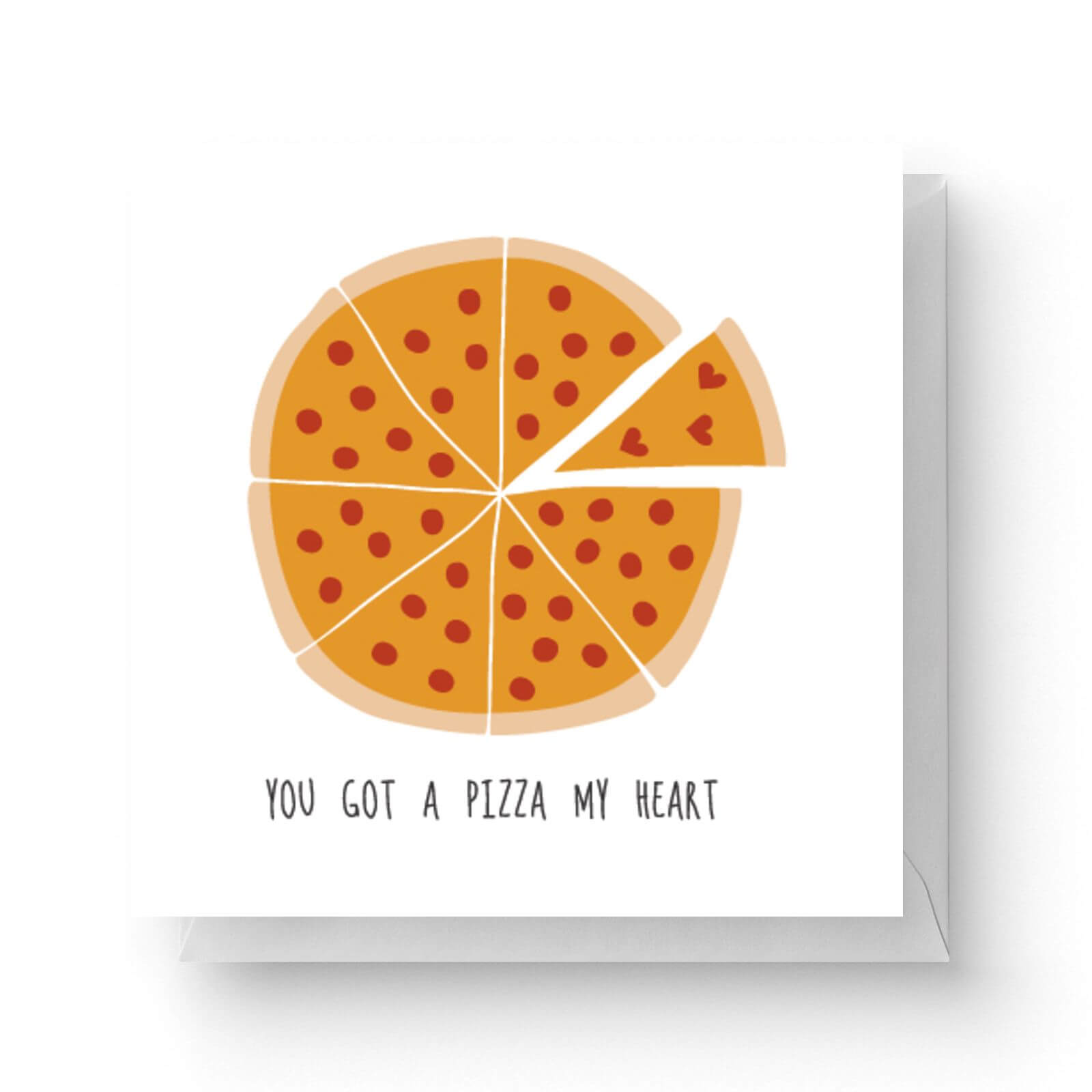 You Got A Pizza My Heart Square Greetings Card 148cm X 148cm