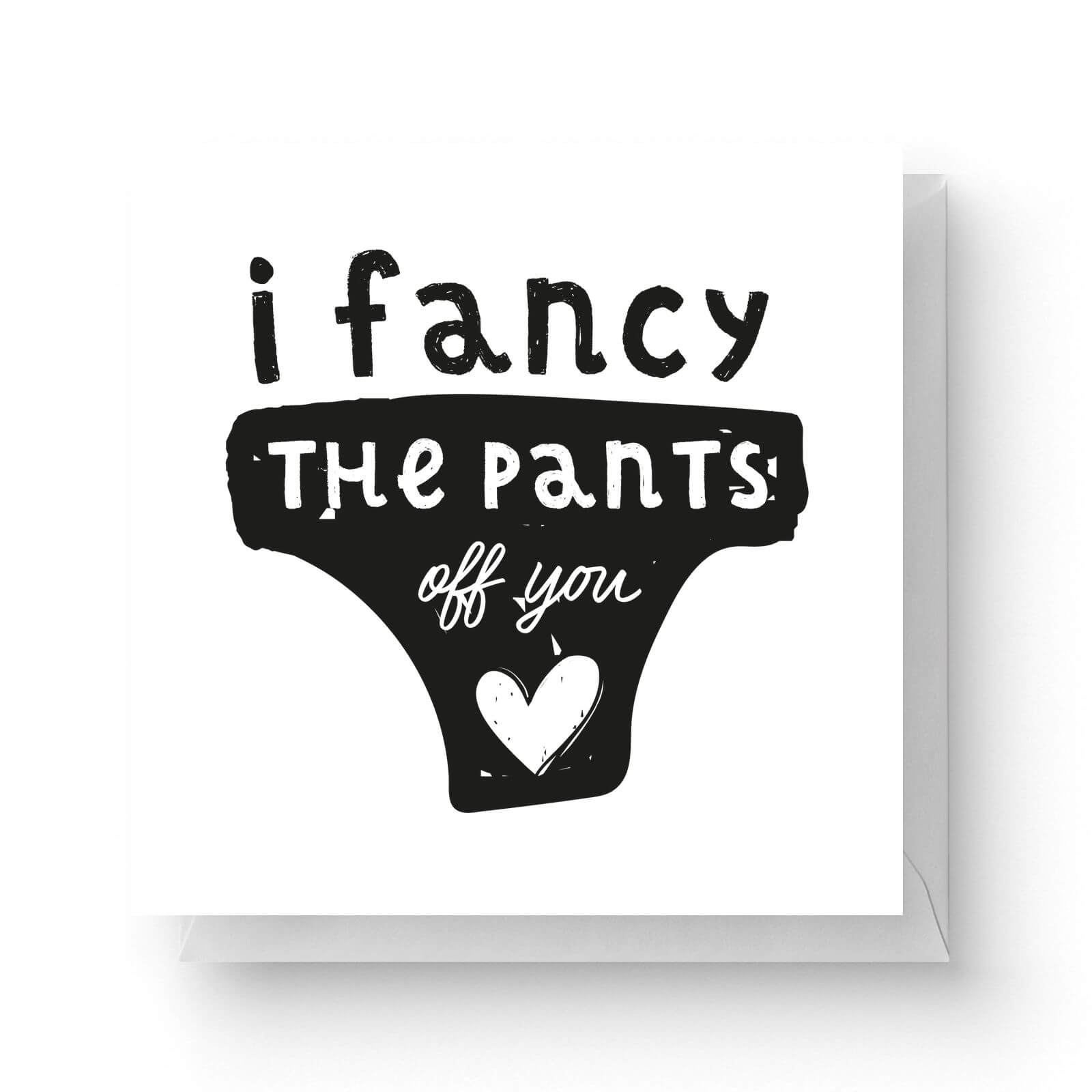 Image of I Fancy The Pants Off You Square Greetings Card (14.8cm x 14.8cm)