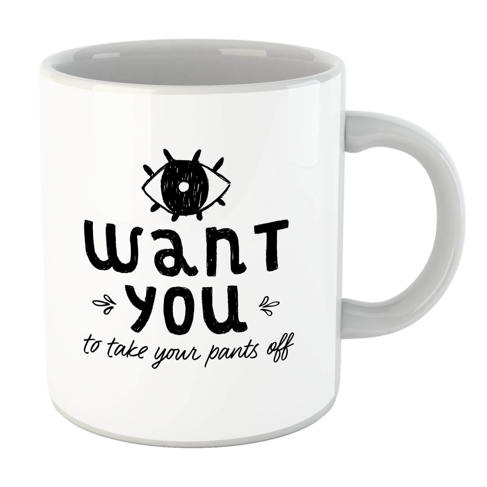 I Want You To Take Your Pants Off Mug