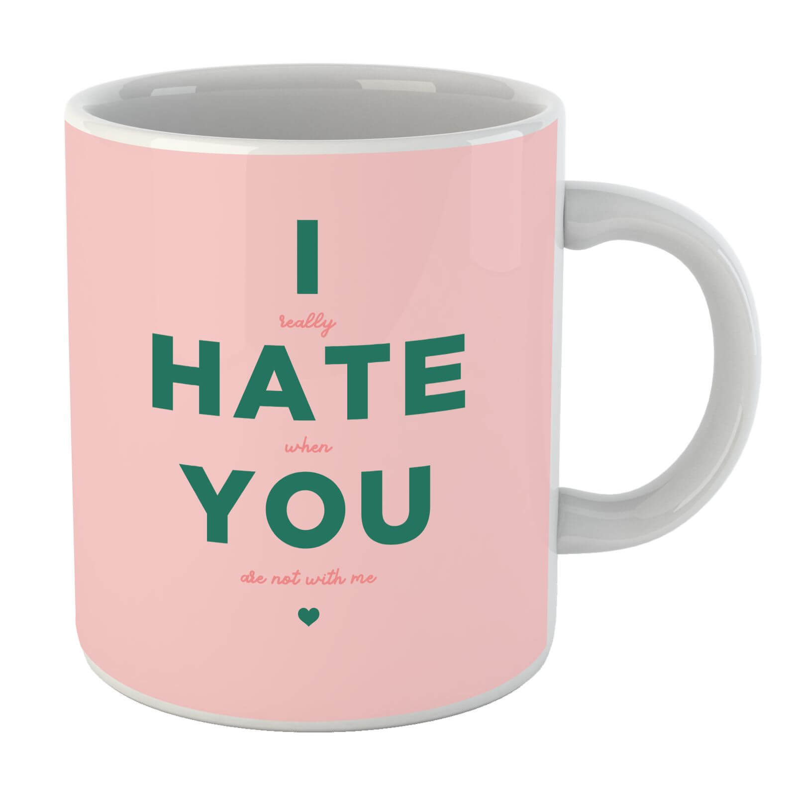 I Hate You Mug