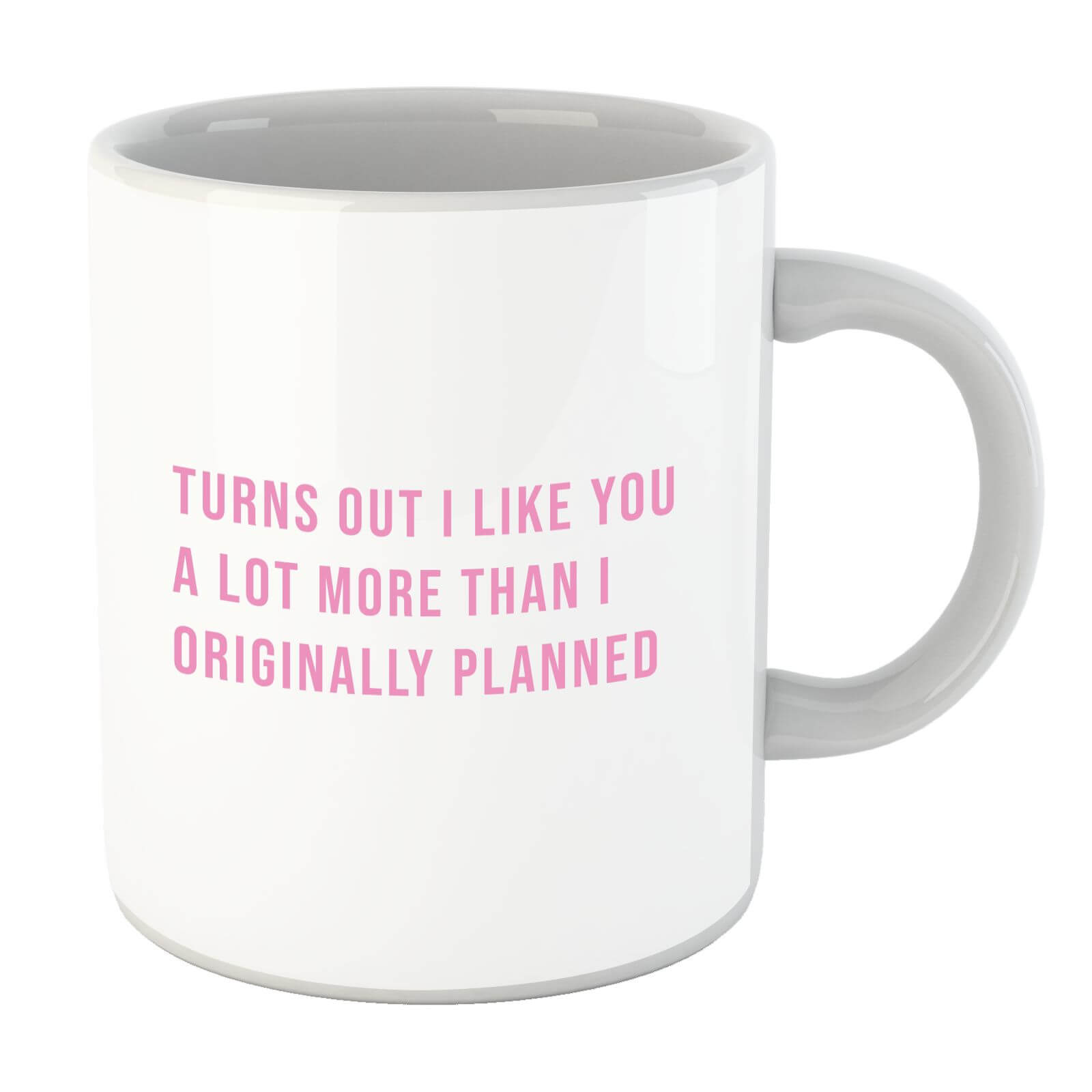 Turns Out I Like You A Lot More Than I Originally Planned Mug