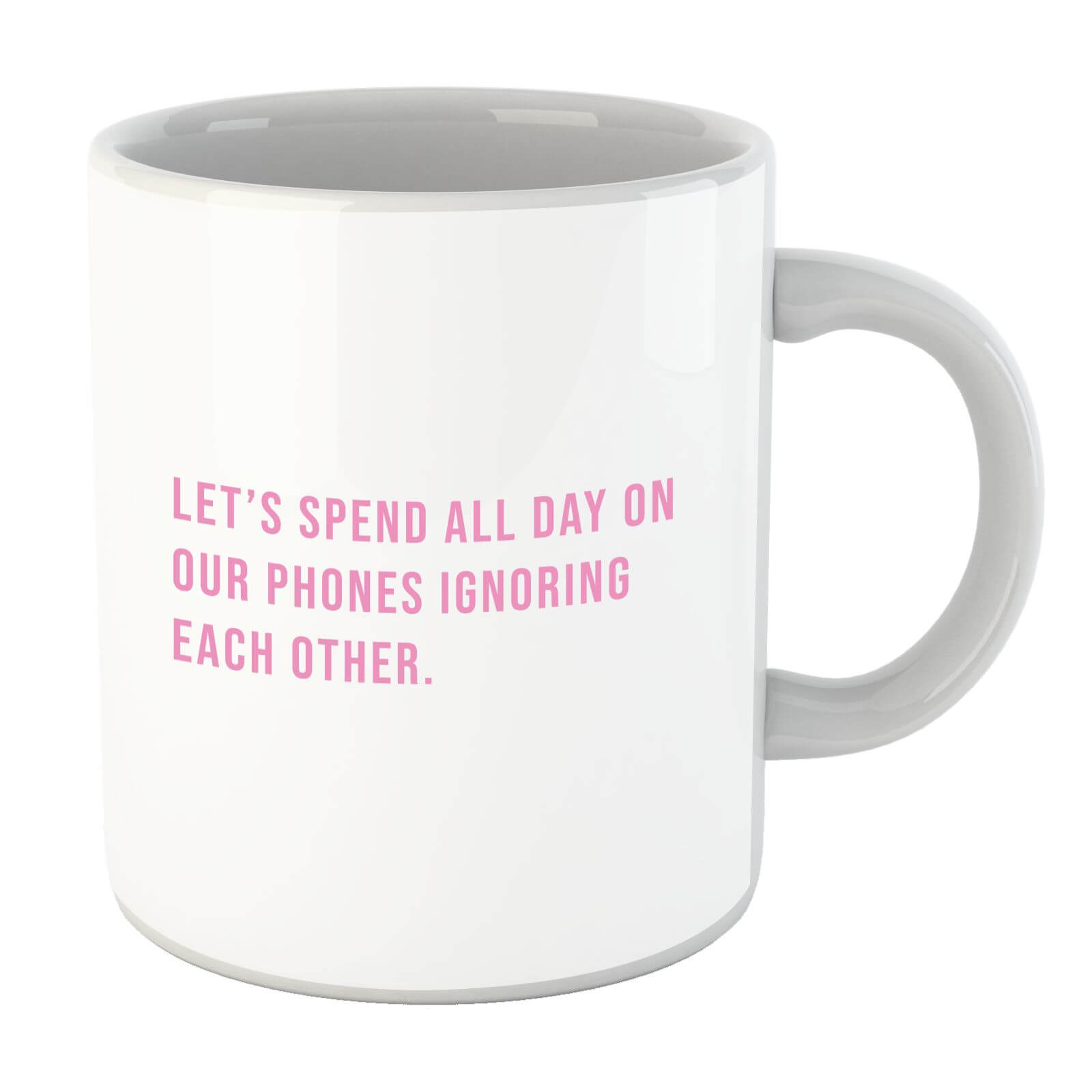Let's Spend All Day On Our Phones Ignoring Each Other Mug