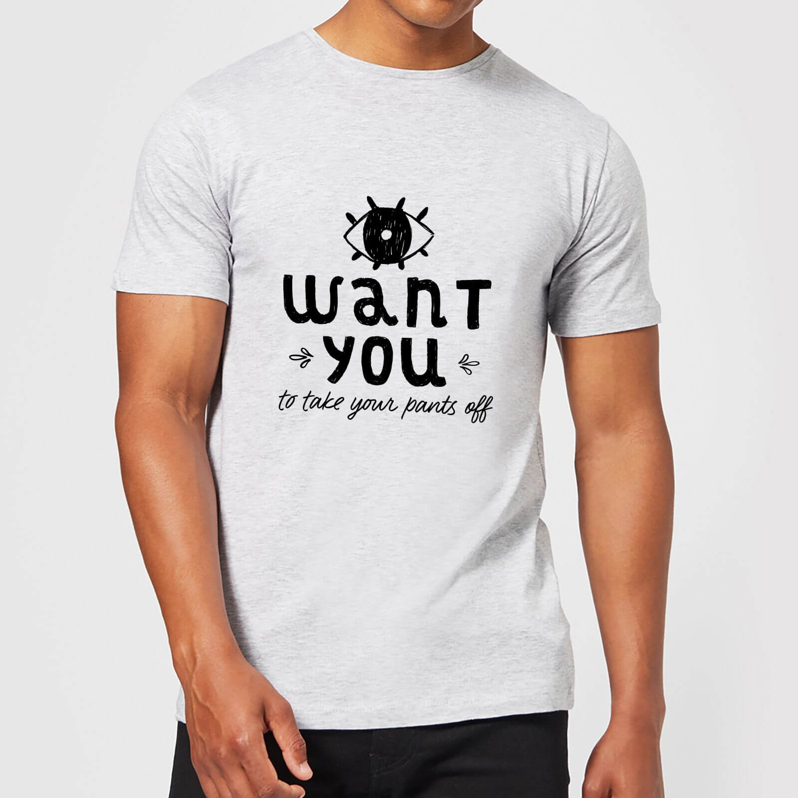 I Want You To Take Your Pants Off Men's T-Shirt - Grey - XL - Grey