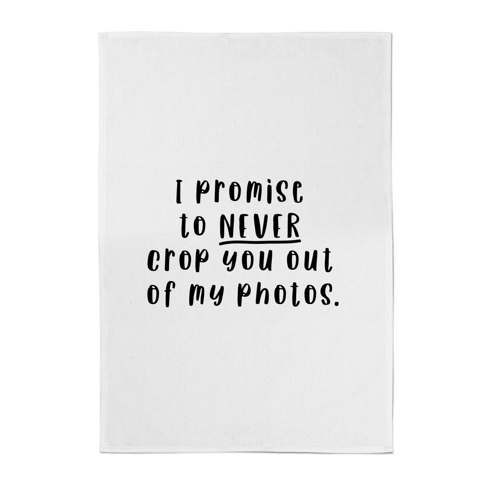 I Promise To Never Crop You Out Of My Photos Cotton Tea Towel