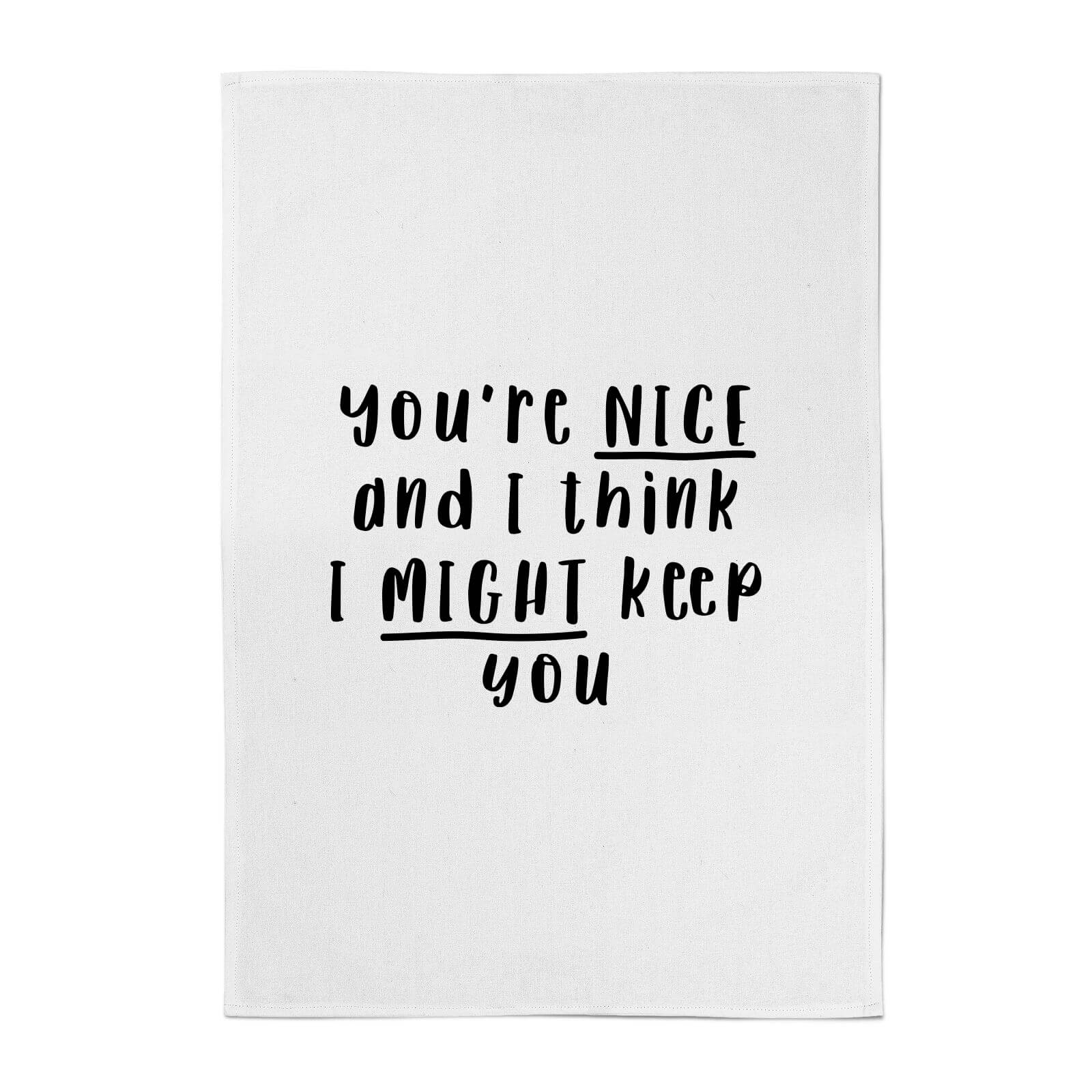 You're Nice And I Think I Might Keep You Cotton Tea Towel