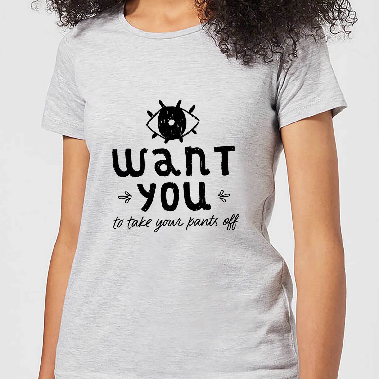 I Want You To Take Your Pants Off Women's T-Shirt - Grey - 5Xl - Grey